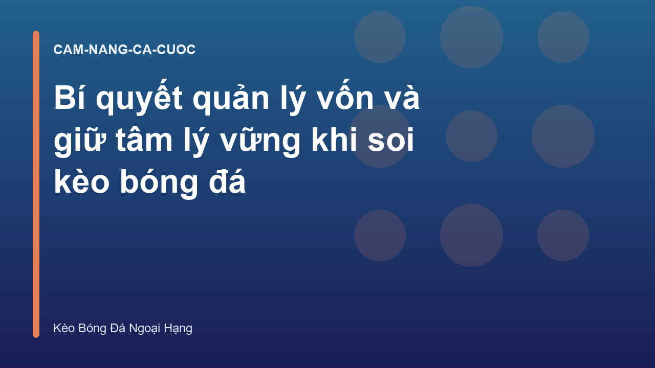 Bí quyết quản lý vốn và giữ tâm lý vững khi soi kèo bóng đá