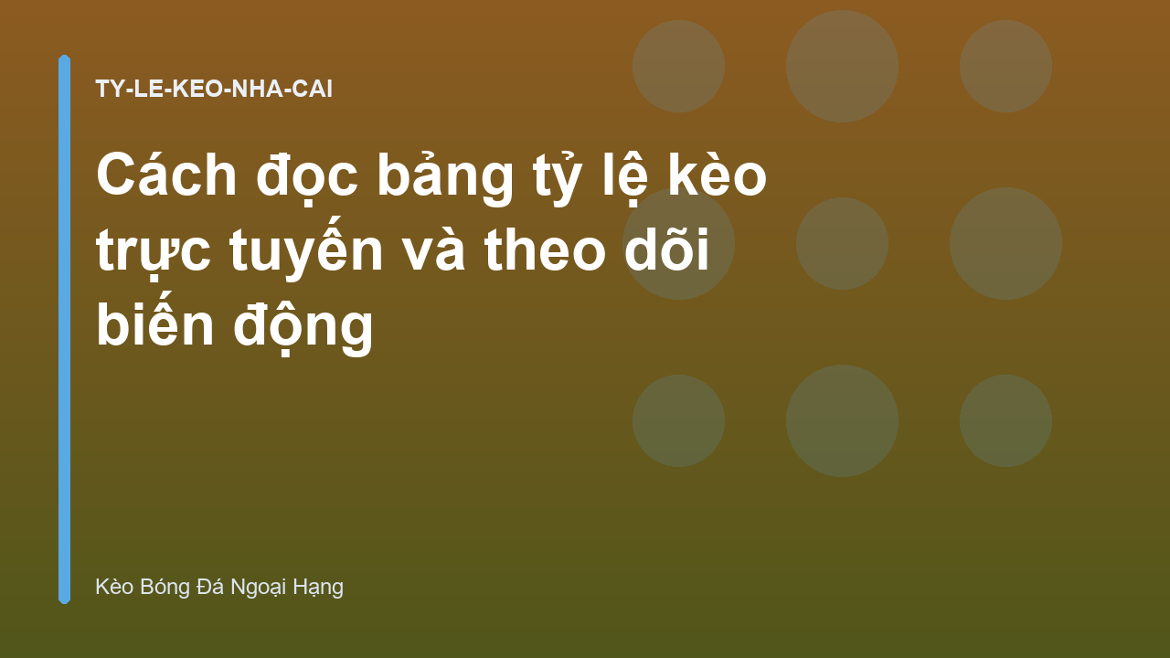 Cách đọc bảng tỷ lệ kèo trực tuyến và theo dõi biến động