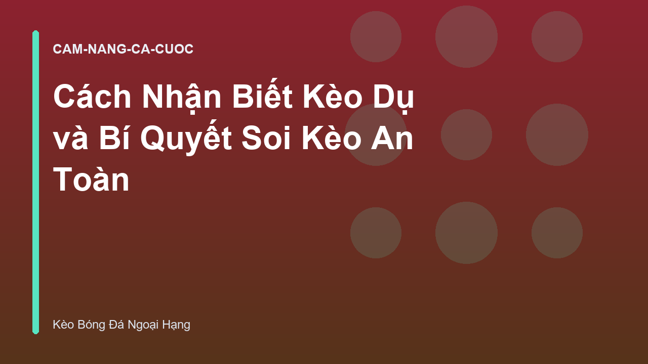 Cách Nhận Biết Kèo Dụ và Bí Quyết Soi Kèo An Toàn