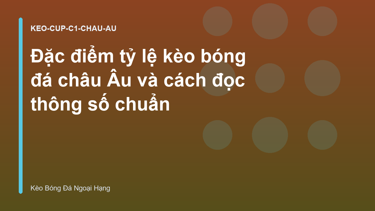 Đặc điểm tỷ lệ kèo bóng đá châu Âu và cách đọc thông số chuẩn