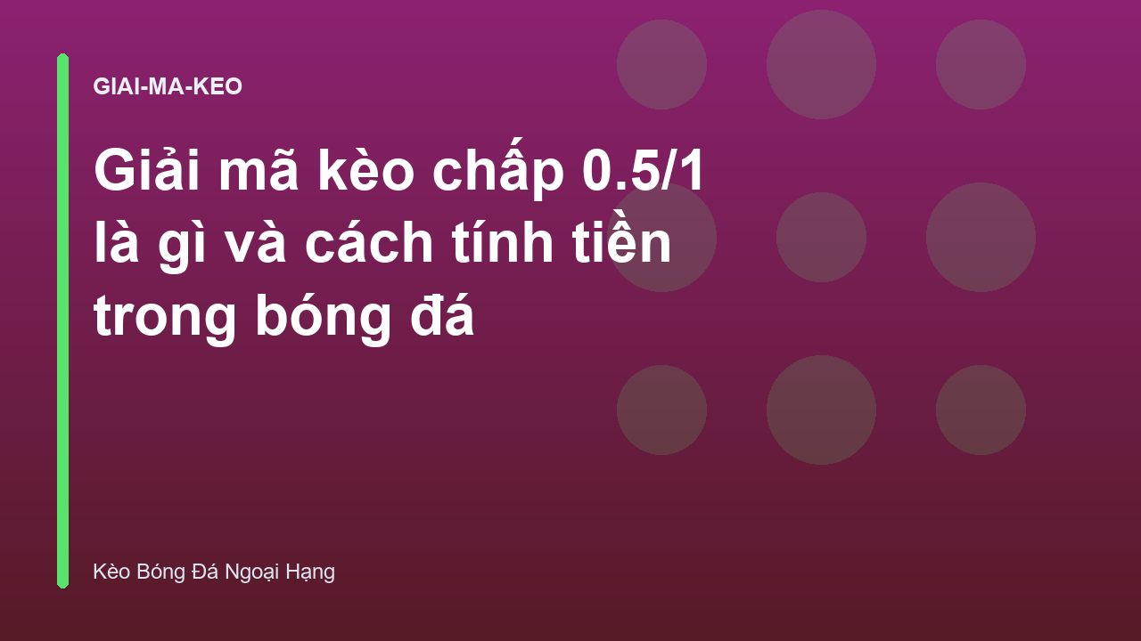 Giải mã kèo chấp 0.5/1 là gì và cách tính tiền trong bóng đá