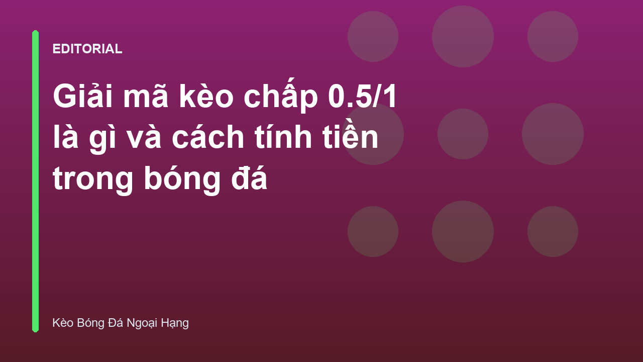 Giải mã kèo chấp 0.5/1 trong bóng đá