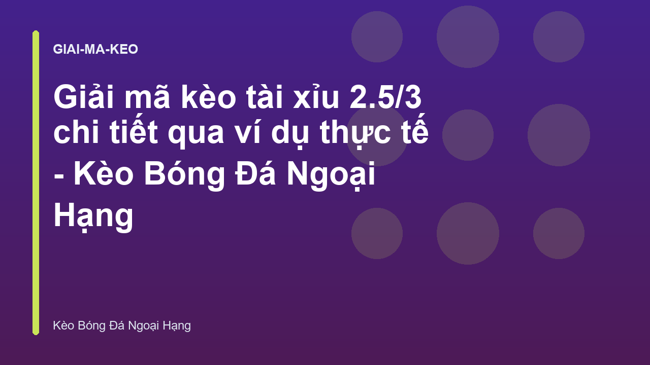 Giải mã kèo tài xỉu 2.5/3 chi tiết qua ví dụ thực tế - Kèo Bóng Đá Ngoại Hạng