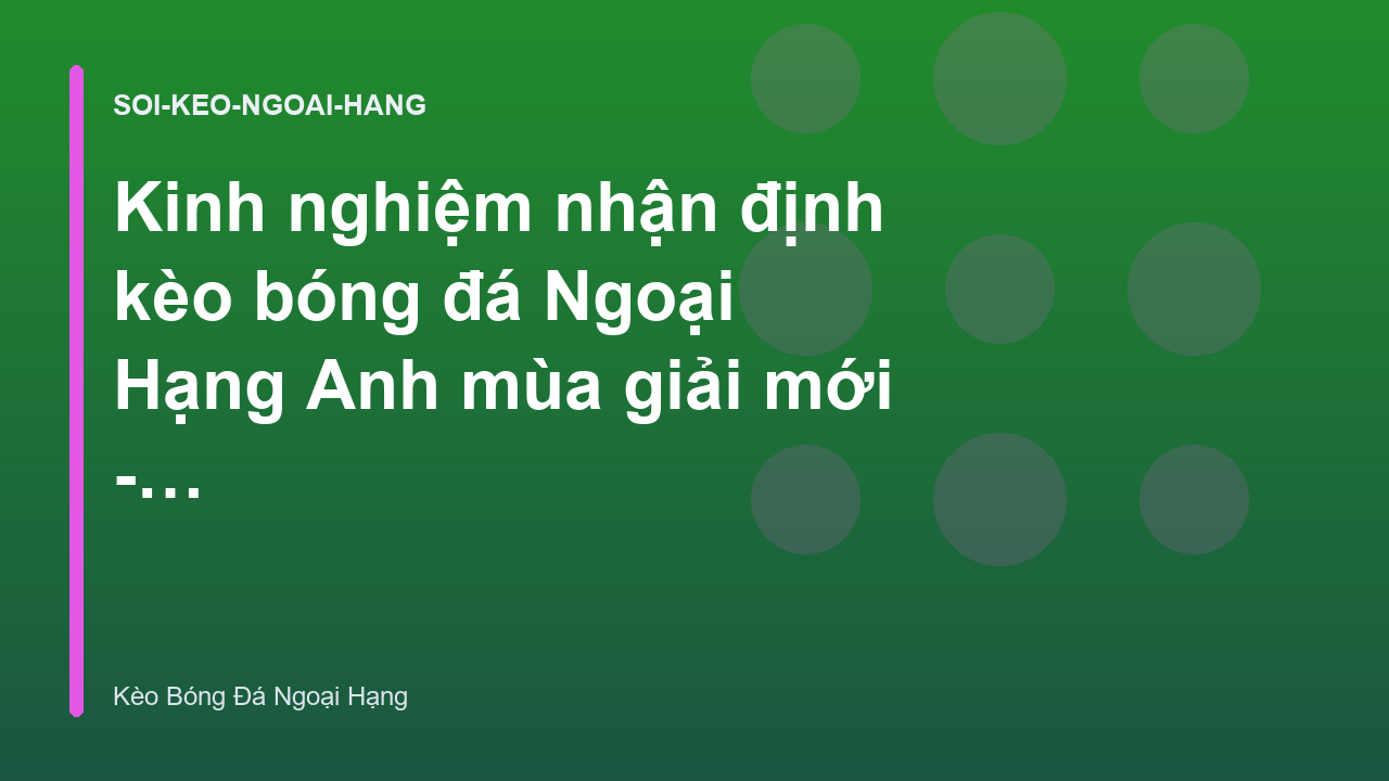Kinh nghiệm nhận định kèo bóng đá Ngoại Hạng Anh mùa giải mới - Kèo Bóng Đá Ngoại Hạng